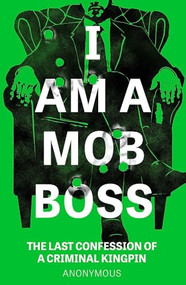 I Am A Mob Boss (The Last Confession of a Criminal Kingpin) by Anonymous, 9781035426195