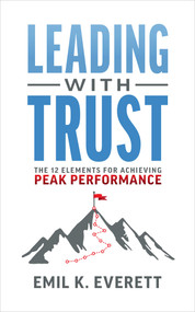 Leading with Trust (The 12 Elements for Achieving Peak Performance) by Emil K. Everett, 9781642253160