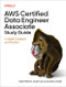 AWS Certified Data Engineer Associate Study Guide (In-Depth Guidance and Practice) by Sakti Mishra, Dylan Qu, Anusha Challa, 9781098170073