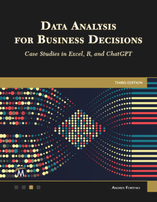 Data Analysis for Business Decisions (Case Studies in Excel, R, and ChatGPT) by Andres Fortino, 9781683929345