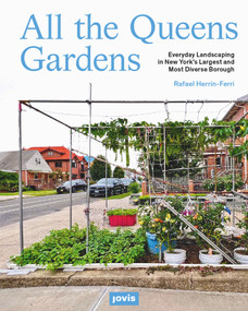 All the Queens Gardens (Everyday Landscaping in New York's Largest and Most Diverse Borough) by Rafael A. Herrin-Ferri, 9783986122430