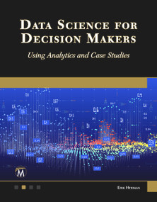 Data Science for Decision Makers (Using Analytics and Case Studies) by Erik Herman, 9781501523311