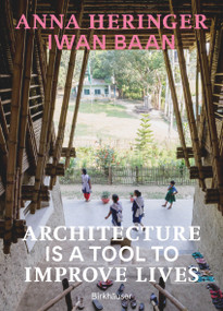 Architecture Is a Tool to Improve Lives (Anna Heringer's Buildings Photographed by Iwan Baan) by Anna Heringer, Dominique Gauzin-Müller, Iwan Baan, 9783035628647