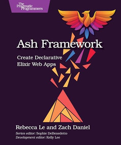 Ash Framework (Create Declarative Elixir Web Apps) by Rebecca Le, Zachary Daniel, 9798888651520