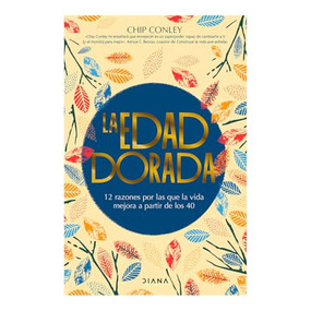 La edad dorada: 12 razones por las que la vida mejora a partir de los 40 / Learning to Love Midlife (Spanish Edition) by Chip Conley, Matilde Schoenfeld Liberman, 9786073922647