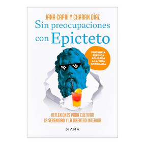 Sin preocupaciones con Epicteto: Reflexiones para cultivar la serenidad y la libertad interior / Stay worry-free with Epictetus (Spanish Edition) by Jana Capri, Charan Díaz Arquillo, 9786073923101