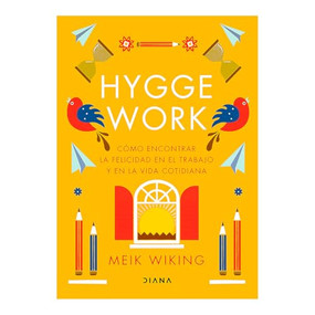Hygge work: Cómo encontrar la felicidad en el trabajo y en la vida cotidiana / The Art of Danish Living (Spanish Edition) by Meik Wiking, Cristina Baquerizo, 9786073923125