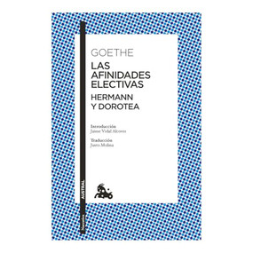 Las afinidades electivas. Hermann y Dorotea / Elective Affinities. Hermann and Dorotea (Spanish Edition) by Johann Wolfgang von Goethe, Jaime Vidal Alcover, Justo Molina, 9786073923231