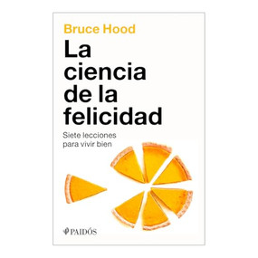 La ciencia de la felicidad: Siete lecciones para vivir bien / The Science of Happiness (Spanish Edition) by Bruce Hood, Manos dibujando, Verónica Puertollano, 9786075698977