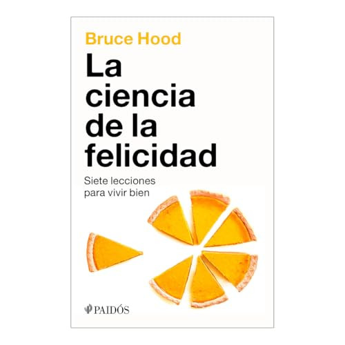 La ciencia de la felicidad: Siete lecciones para vivir bien / The Science of Happiness (Spanish Edition) by Bruce Hood, Manos dibujando, Verónica Puertollano, 9786075698977