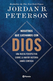 Nosotros que luchamos con Dios: Una nueva perspectiva sobre la mayor historia jamás contada / We Who Wrestle With God (Spanish Edition) by Jordan B. Peterson, Juan José Estrella González, 9786073928304