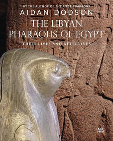 The Libyan Pharaohs of Egypt (Their Lives and Afterlives) by Aidan Dodson, Aidan Dodson, 9781649033109