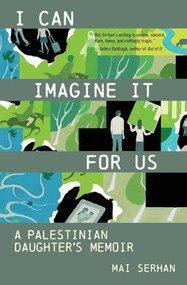 I Can Imagine It for Us (A Palestinian Daughter's Memoir) by Mai Serhan, 9781649034595