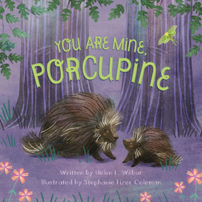 You Are Mine, Porcupine by Helen L. Wilbur, Stephanie Fizer Coleman, 9781534110038