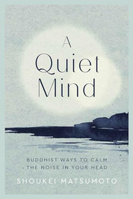 A Quiet Mind (Buddhist ways to calm the noise in your head) by Shoukei Matsumoto, 9781787395800