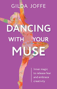 Dancing with Your Muse (Inner magic to release fear and embrace creativity) by Gilda Joffe, 9781922539069