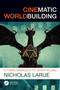 Cinematic Worldbuilding (A TTRPG Approach to Storytelling) by Nicholas LaRue, 9781032885155