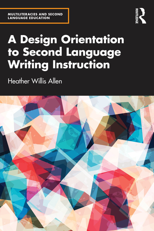 A Design Orientation to Second Language Writing Instruction by Heather Willis Allen, 9781032502380