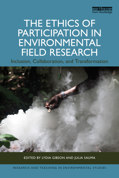 The Ethics of Participation in Environmental Field Research (Inclusion, Collaboration, and Transformation) by Lydia Gibson, Julia Sauma, 9781032343754