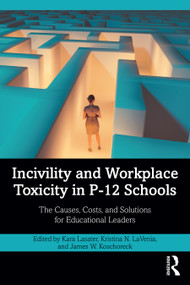 Incivility and Workplace Toxicity in P-12 Schools (The Causes, Costs, and Solutions for Educational Leaders) by Kara Lasater, Kristina N. LaVenia, James W. Koschoreck, 9781032816708