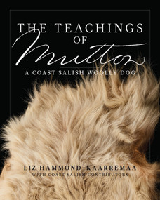 The Teachings of Mutton (A Coast Salish Woolly Dog) by Liz Hammond-Kaarremaa, Alison Ariss, Kerrie Charnley, Snumithia' Violet Elliott, Tuwuxwul't-hw Tyrone Elliott, Andrea Fritz, Chepximiya Siyam Chief Janice George, Danielle Morsette, Michael Pavel (CHiX-ap-kaid), sa' hLa mitSa Susan Pavel, Xweliqwiya Rena Point Bolton, Quwasen Debra Sparrow, Jared Qwustenuxun Williams, Eliot White-Hill, Senaqwila Wyss, 9781998526024