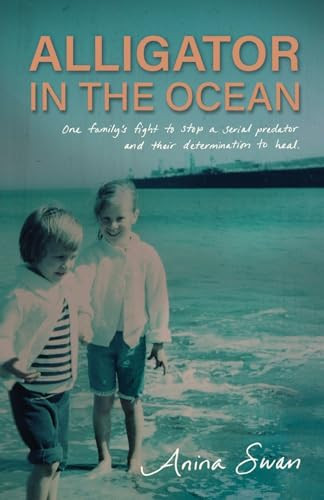 Alligator In The Ocean (A Family's Fight to Stop a Serial Predator and Their Determination to Heal) by Anina Swan, 9781636986838