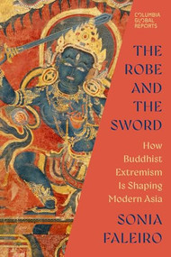 The Robe and the Sword (How Buddhist Extremism Is Shaping Modern Asia) by Sonia Faleiro, 9781967190003