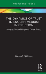The Dynamics of Trust in English Medium Instruction (Applying Situated Linguistic Capital Theory) by Dylan Williams, 9781032448305