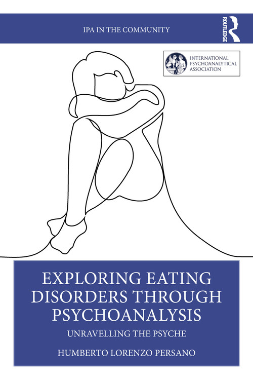 Exploring Eating Disorders Through Psychoanalysis (Unravelling the Psyche) by Humberto Lorenzo Persano, 9781032724898