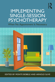 Implementing Single-Session Psychotherapy (When No Appointment Is Necessary) by Monte Bobele, Arnold Slive, 9781032397863