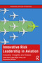 Innovative Risk Leadership in Aviation (Industry Insights and Cases) by Triant Flouris, Ayşe Küçük Yılmaz, Konstantinos Malagas, 9781032845210