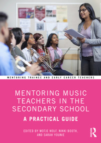 Mentoring Music Teachers in the Secondary School (A Practical Guide) by Motje Wolf, Nikki Booth, Sarah Younie, 9780367435691