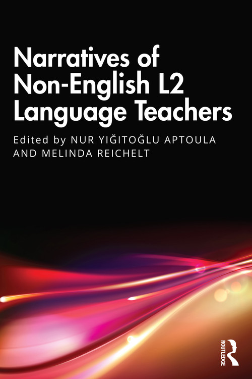 Narratives of Non-English L2 Language Teachers by Nur Yiğitoğlu Aptoula, Melinda Reichelt, 9781032815565