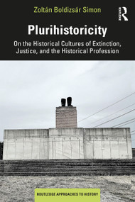 Plurihistoricity (On the Historical Cultures of Extinction, Justice, and the Historical Profession) by Zoltán Boldizsár Simon, 9781032597225