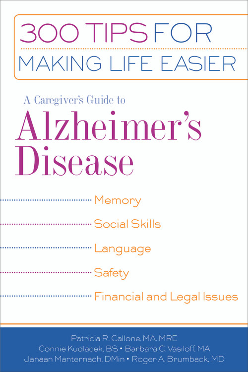 A Caregiver's Guide to Alzheimer's Disease (300 Tips for Making Life Easier) by Patricia R. Callone, Connie Kudlacek, Barbara C. Vasiloff, Janaan D. Manternach, Roger A. Brumback, 9781932603163