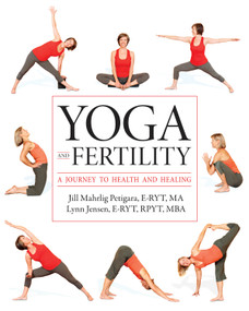 Yoga and Fertility (A Journey to Health and Healing) by Jill Mahrlig Petigara, Lynn M. Jensen, Carol Knoph, 9781936303328