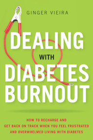 Dealing with Diabetes Burnout (How to Recharge and Get Back on Track When You Feel Frustrated and Overwhelmed Living with Diabetes) by Ginger Vieira, 9781936303595