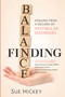 Finding Balance (Healing From A Decade of Vestibular Disorders) by Sue Hickey, 9781936303144