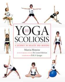 Yoga and Scoliosis (A Journey to Health and Healing) by Marcia Monroe, Loren M. Fishman, B.K.S. Iyengar, 9781936303021