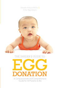 Insider's Guide to Egg Donation (A Compassionate and Comprehensive Guide For All Parents-to-Be) by Wendie Wilson-Miller, Erika Napoletano, 9781936303304