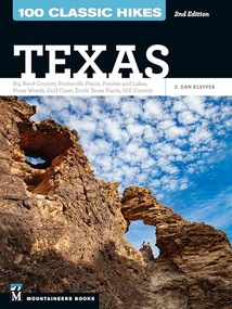 100 Classic Hikes: Texas (Big Bend Country * Panhandle Plains * Prairies and Lakes * Piney Woods * Gulf Coast * South Texas Plains * Hill Country) by E. Dan Klepper, 9781680517170