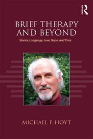 Brief Therapy and Beyond (Stories, Language, Love, Hope, and Time) by Michael F. Hoyt, 9781138636712