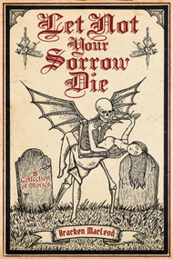 Let Not Your Sorrow Die by Bracken MacLeod, 9798992483758