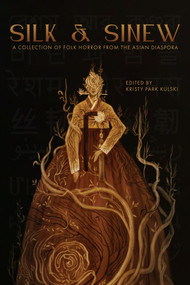 Silk & Sinew (A Collection of Folk Horror From the Asian Diaspora) by Kristy Park Kulski, Lee Murray, Ai Jiang, 9798992483710