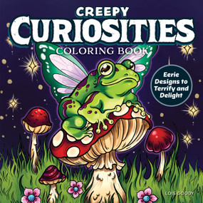 Creepy Curiosities Coloring Book (Eerie Designs to Terrify and Delight) by Lois Goody, 9781497207264