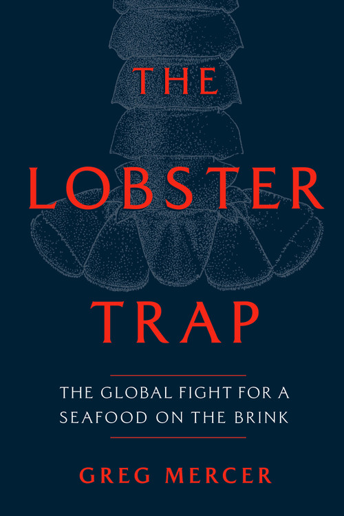 The Lobster Trap (The Global Fight for a Seafood on the Brink) by Greg Mercer, 9780771006326