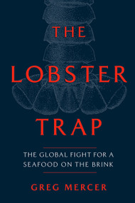 The Lobster Trap (The Global Fight for a Seafood on the Brink) by Greg Mercer, 9780771006326