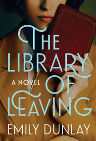 The Library of Leaving (A Novel) by Emily Dunlay, 9780063354951