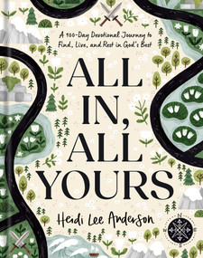 All In, All Yours (A 100-Day Devotional Journey to Find, Live, and Rest in God's Best) by Heidi Lee Anderson, 9781496471857