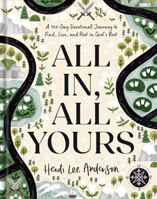All In, All Yours (A 100-Day Devotional Journey to Find, Live, and Rest in God's Best) by Heidi Lee Anderson, 9781496471857